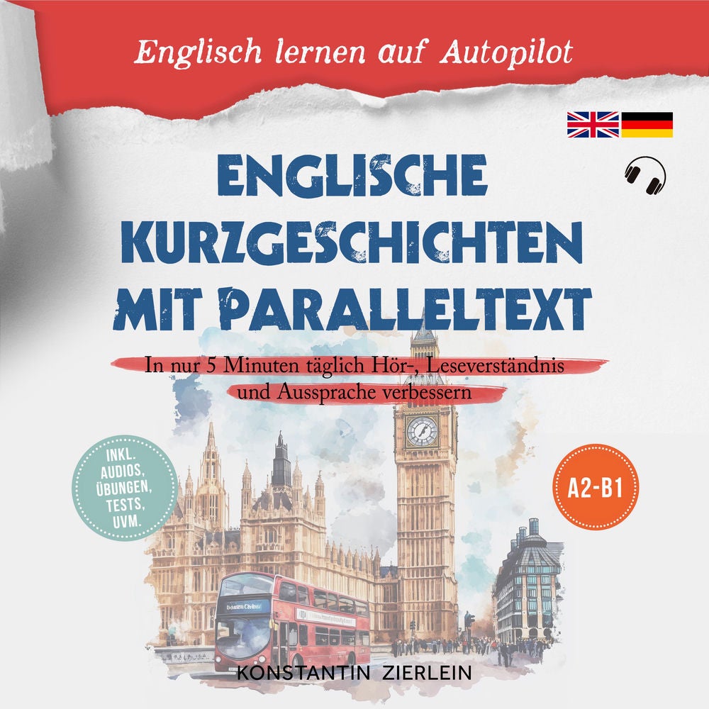 Englische Kurzgeschichten mit Paralleltext - Englisch lernen auf Autopilot: In nur 5 Minuten täglich Hör-, Leseverständnis und Aus