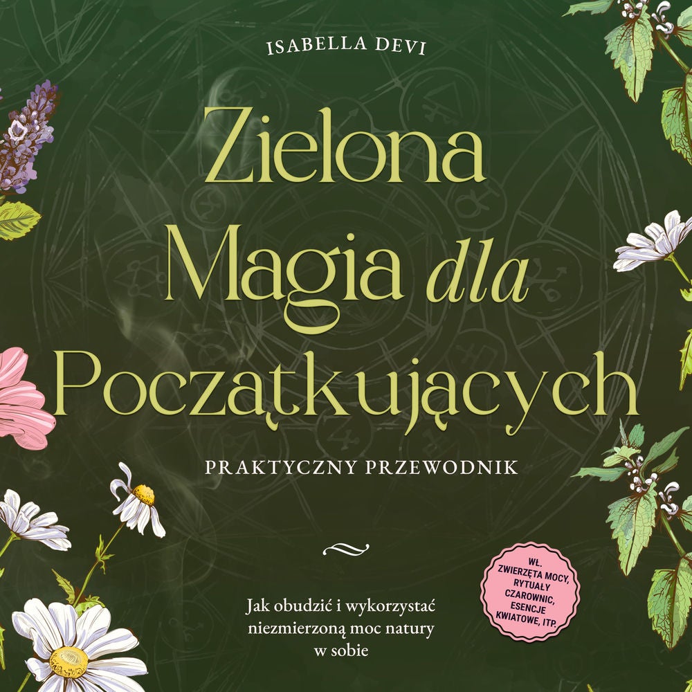 Zielona magia dla początkujących - Praktyczny przewodnik: Jak obudzić i wykorzystać niezmierzoną moc natury w sobie | wł. zwierzęt