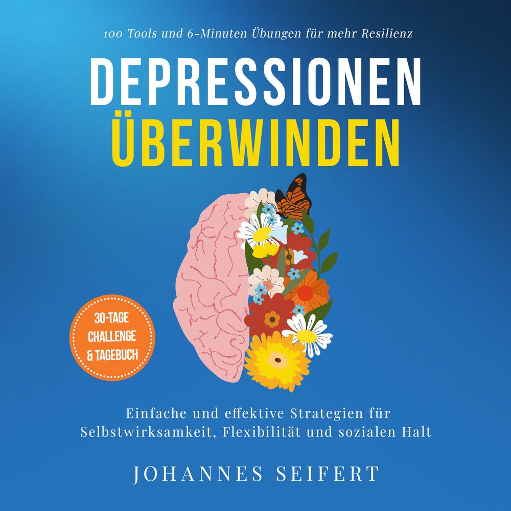 Depressionen überwinden: 100 Tools und 6-Minuten Übungen für mehr Resilienz - Einfache und effektive Strategien für Selbstwirksamk