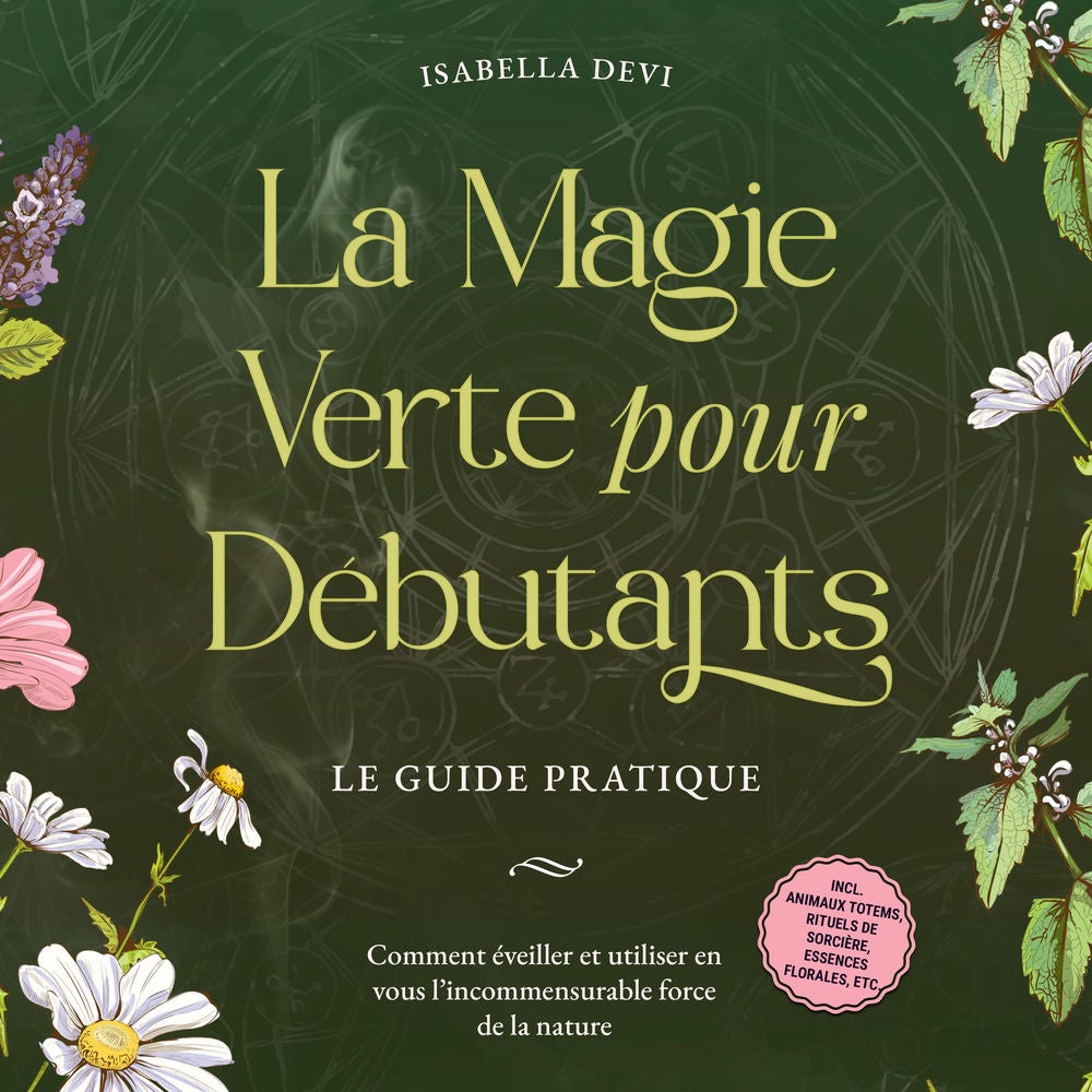La magie verte pour débutants - Le guide pratique: Comment éveiller et utiliser en vous l'incommensurable force de la nature | inc