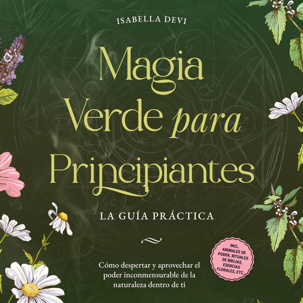 Magia verde para principiantes - La guía práctica: Cómo despertar y aprovechar el poder inconmensurable de la naturaleza dentro de