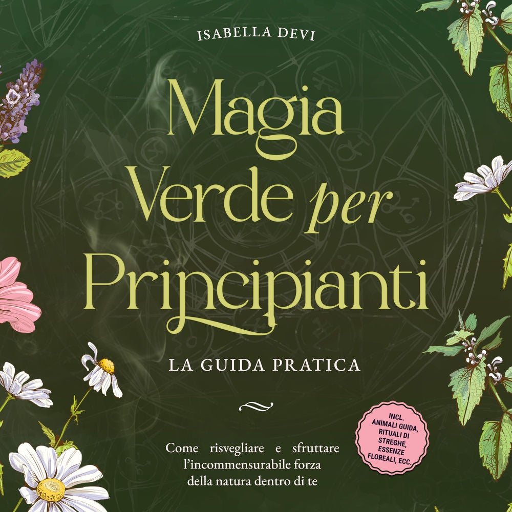Magia verde per principianti - La guida pratica: Come risvegliare e sfruttare l'incommensurabile forza della natura dentro di te |