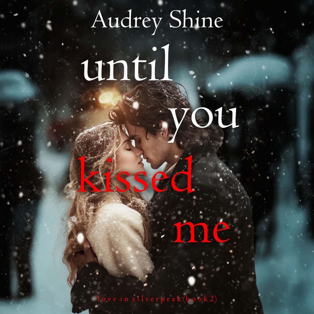 Until You Kissed Me (Love in Silverpeak—Book 2)
