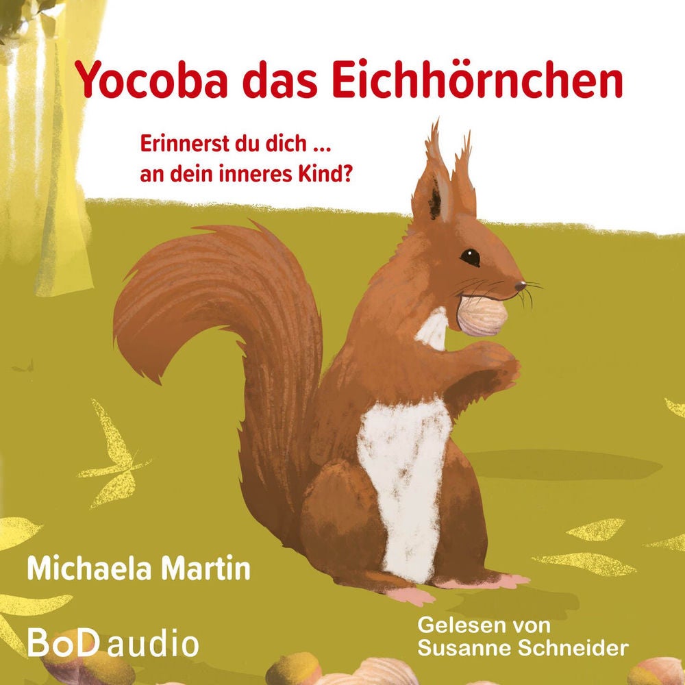 Yocoba, das Eichhörnchen - Erinnerst du dich an dein inneres Kind? Eine bezaubernde Geschichte darüber, wie wir Ungeklärtes und Sc