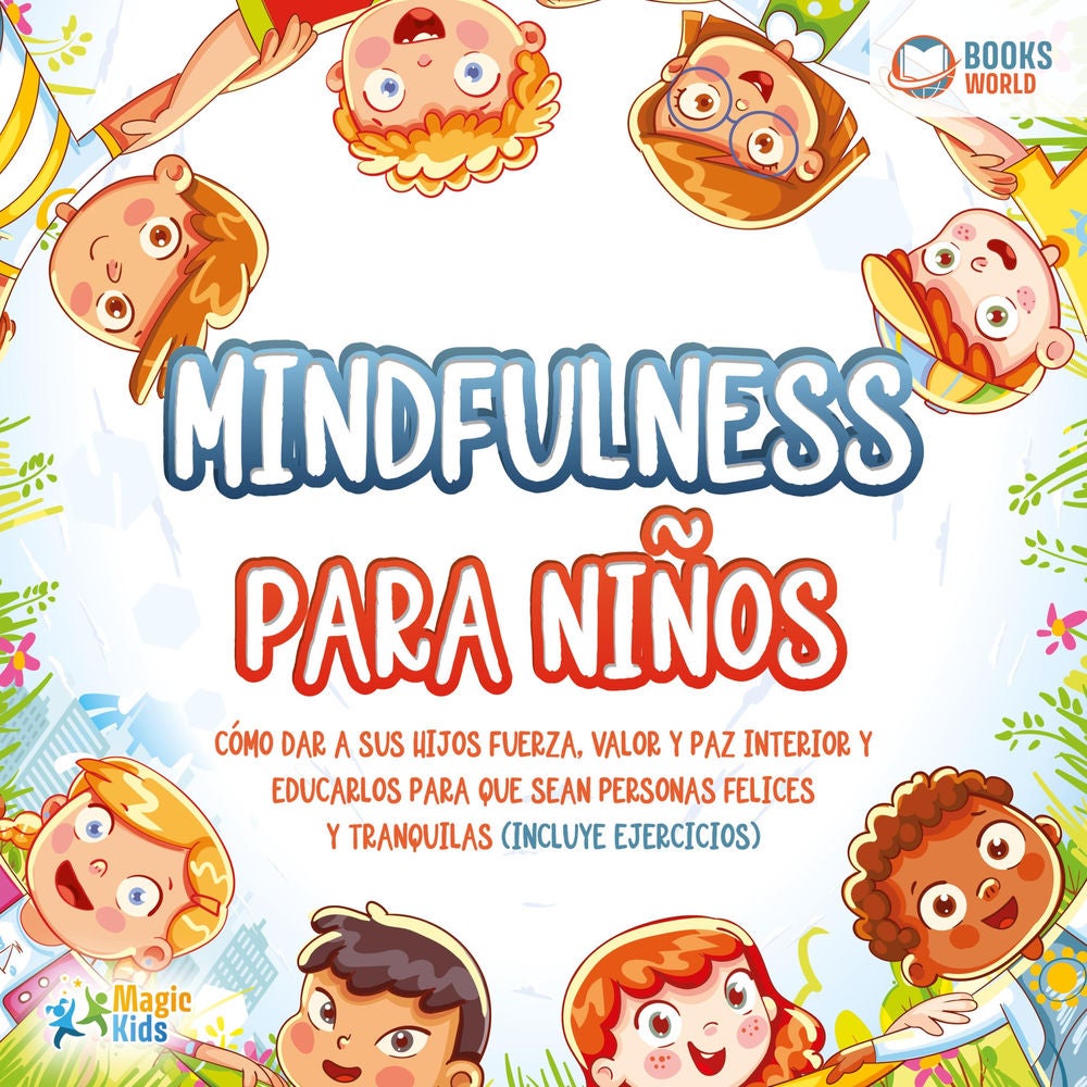 Mindfulness para niños: Cómo dar a sus hijos fuerza, valor y paz interior y educarlos para que sean personas felices y tranquilas