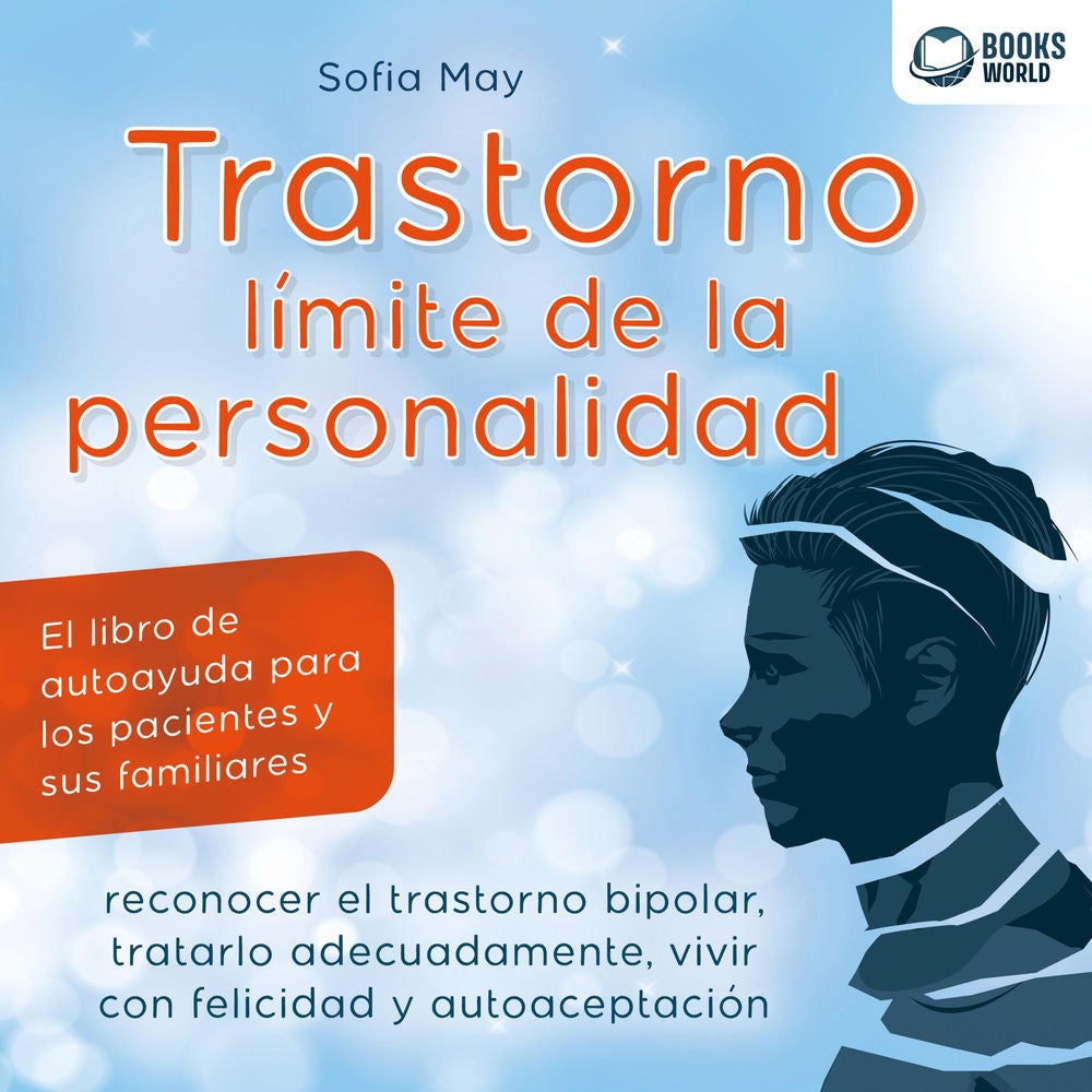 TRASTORNO LÍMITE DE LA PERSONALIDAD : El libro de autoayuda para los pacientes y sus familiares, reconocer el trastorno bipolar, t