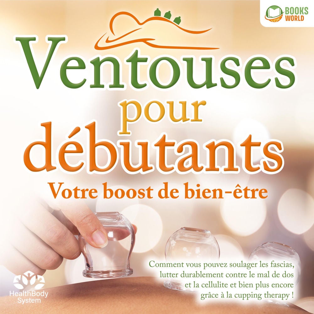 Ventouses pour débutants - Votre boost de bien-être: Comment vous pouvez soulager les fascias, lutter durablement contre le mal de