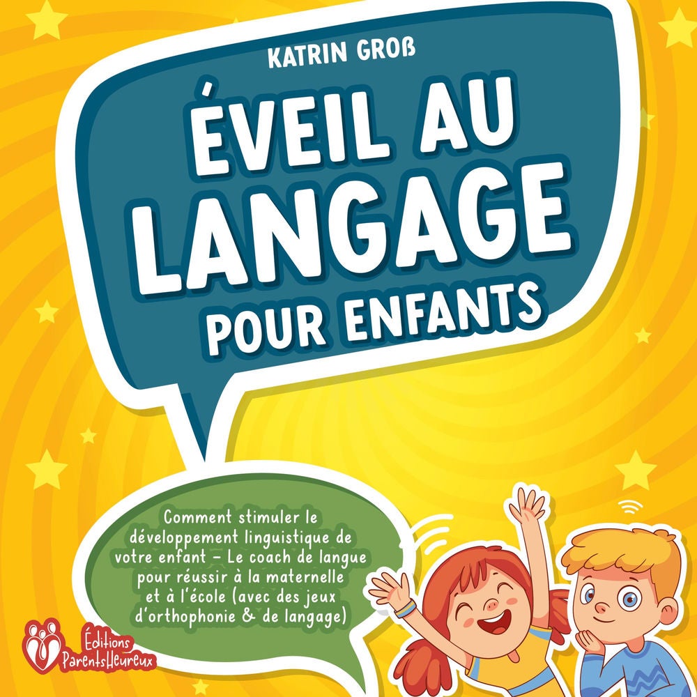 Éveil au langage pour enfants: Comment stimuler le développement linguistique de votre enfant - Le coach de langue pour réussir à