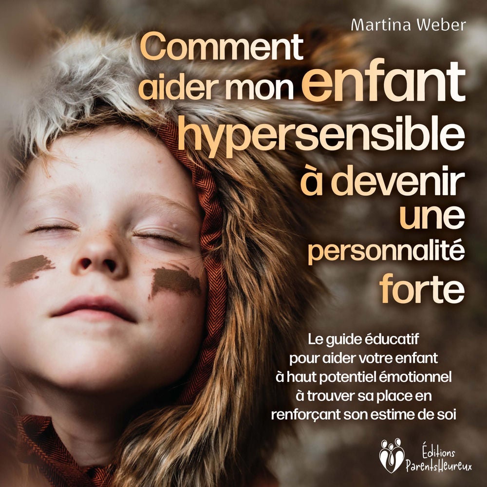 Comment aider mon enfant hautement sensible à devenir une personnalité forte: Le guide éducatif pour aider votre enfant à haut pot