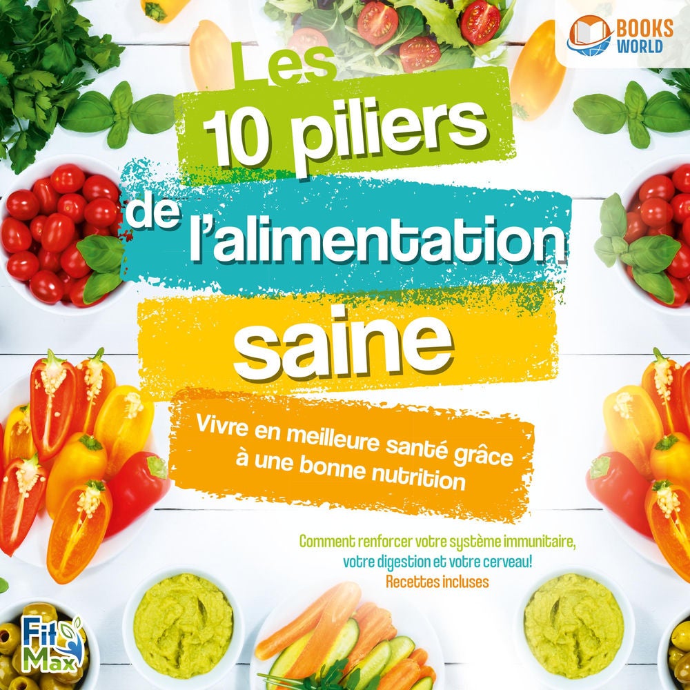 Les 10 piliers de l'alimentation saine – Vivre en meilleure santé grâce à une bonne nutrition: Comment renforcer votre système imm
