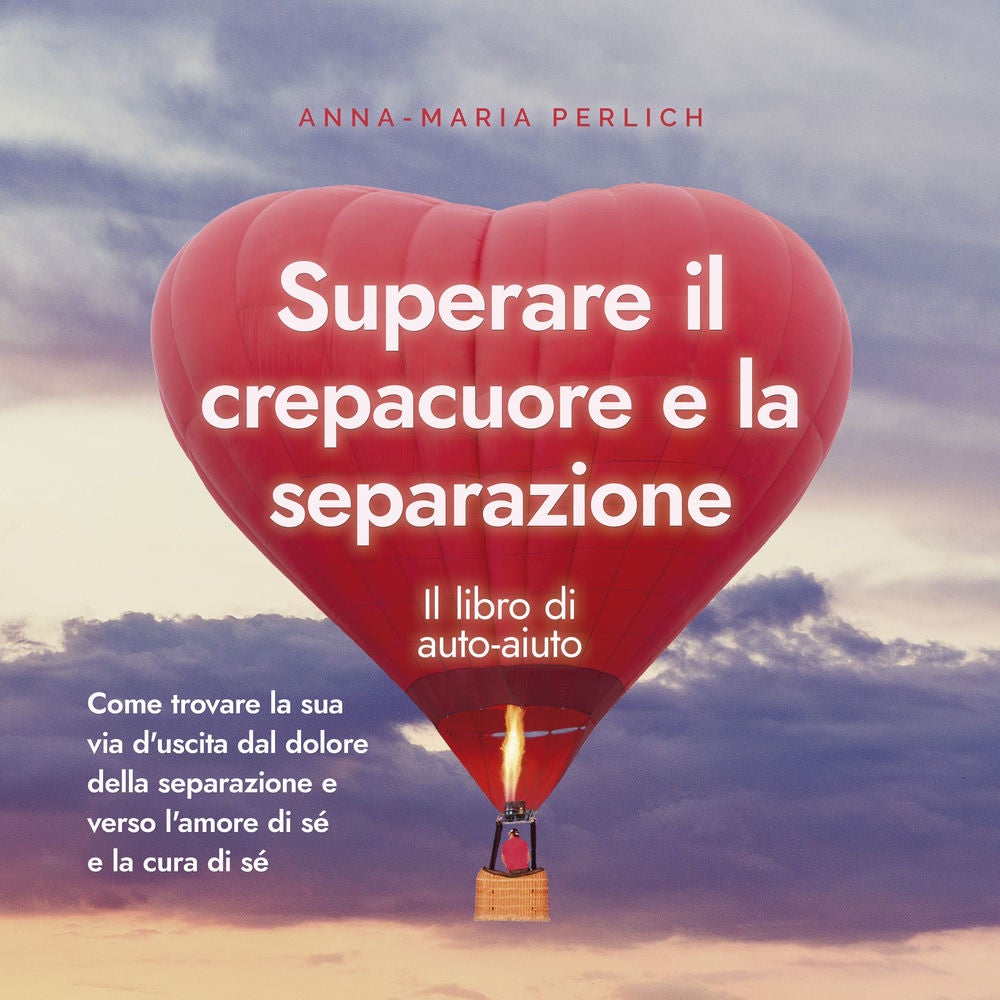 Superare il crepacuore e la separazione: Il libro di auto-aiuto: Come trovare la sua via d'uscita dal dolore della separazione e v