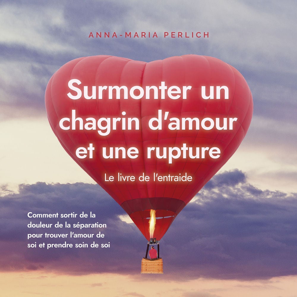 Surmonter un chagrin d'amour et une rupture: Le livre de l'entraide: Comment sortir de la douleur de la séparation pour trouver l'