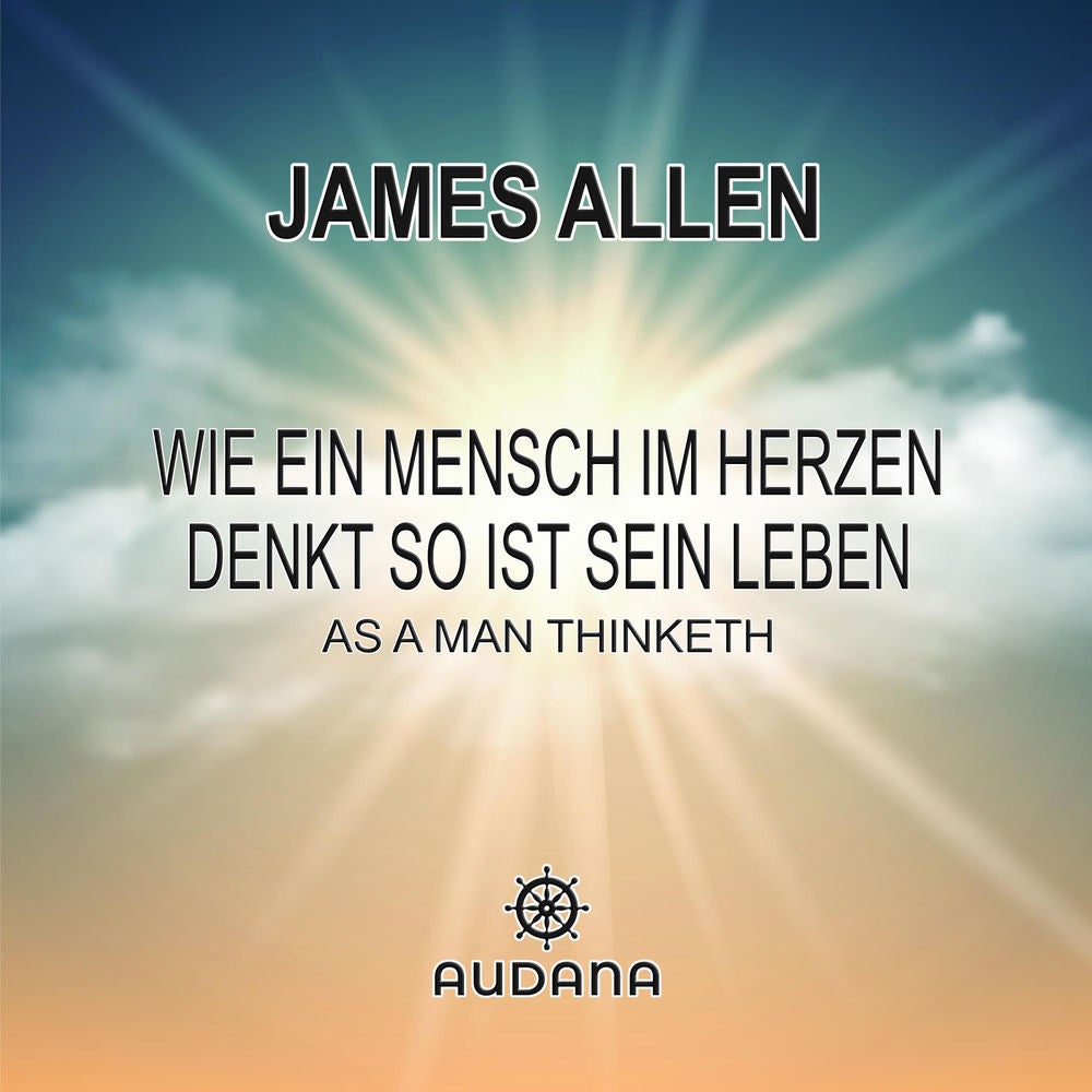 James Allen - Wie ein Mensch im Herzen denkt so ist sein Leben