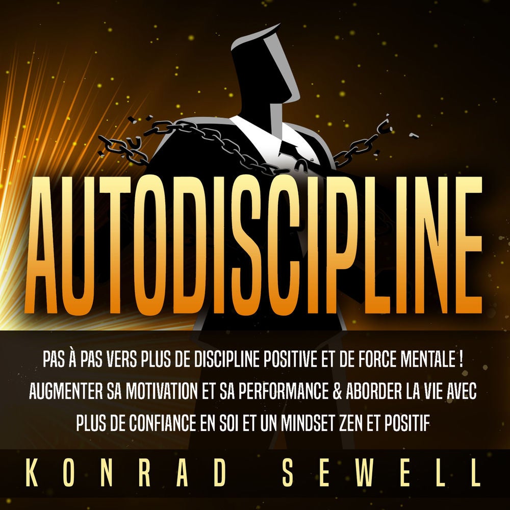 AUTODISCIPLINE: Pas à pas vers plus de discipline positive et de force mentale ! Augmenter sa motivation et sa performance & abord
