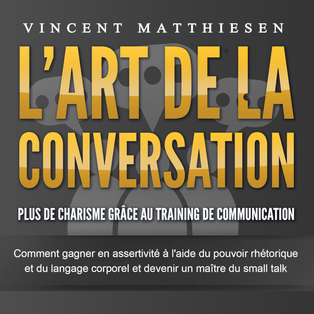 L'ART DE LA CONVERSATION - Plus de charisme grâce au training de communication: Comment gagner en assertivité à l'aide du pouvoir