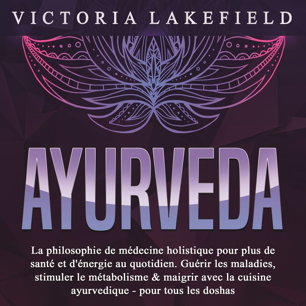 AYURVEDA: La philosophie de médecine holistique pour plus de santé et d'énergie au quotidien. Guérir les maladies, stimuler le mét