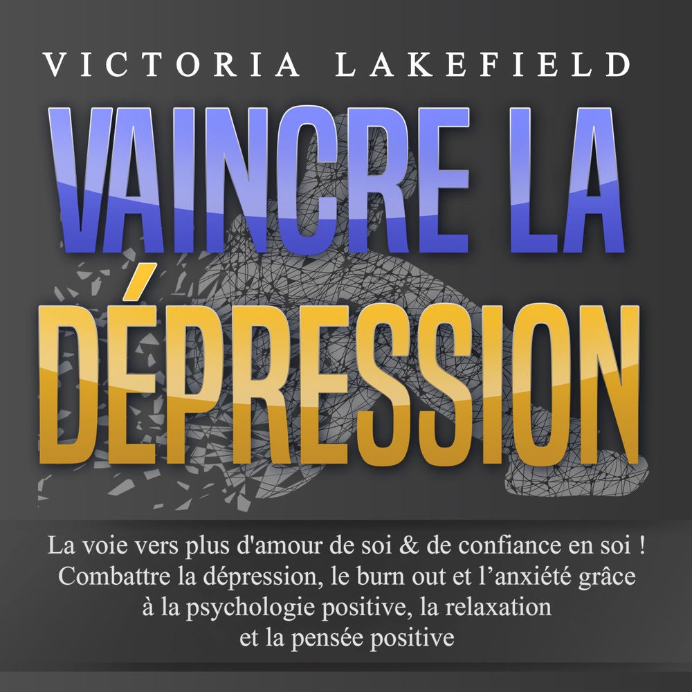 VAINCRE LA DÉPRESSION: La voie vers plus d'amour de soi & de confiance en soi ! Combattre la dépression, le burn out et l'anxiété