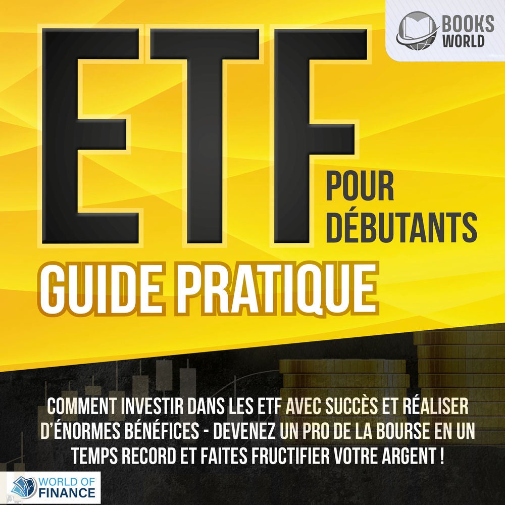 ETF POUR DÉBUTANTS - Guide Pratique: Comment investir dans les ETF avec succès et réaliser d'énormes bénéfices - Devenez un pro de
