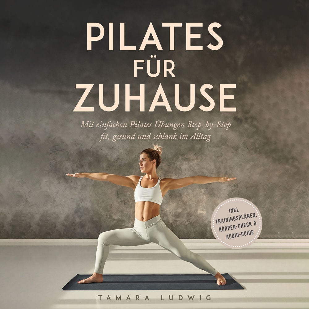 Pilates für zuhause: Mit einfachen Pilates Übungen Step-by-Step fit, gesund und schlank im Alltag - inkl. Trainingsplänen, Körper-