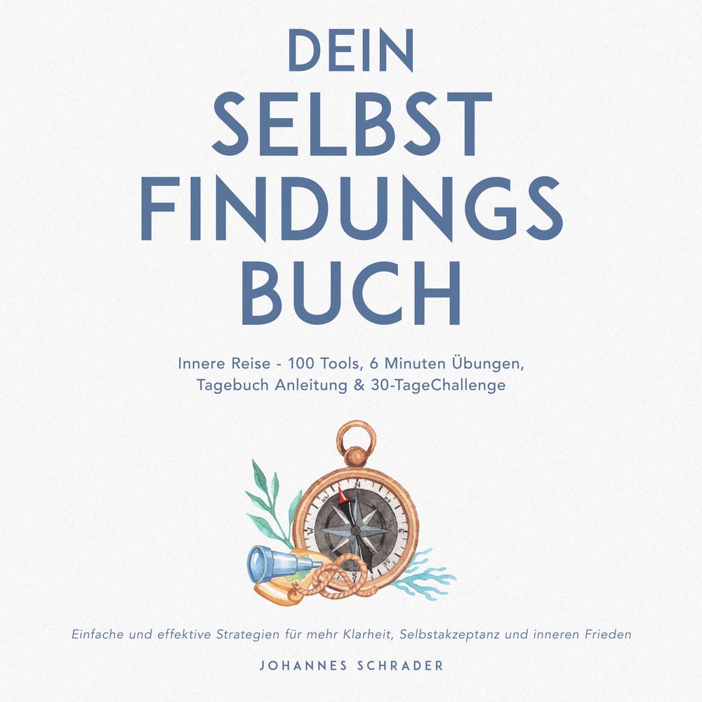 Dein Selbstfindungsbuch: Innere Reise - 100 Tools, 6 Minuten Übungen, Tagebuchanleitung & 30-Tage-Challenge - Einfache und effekti