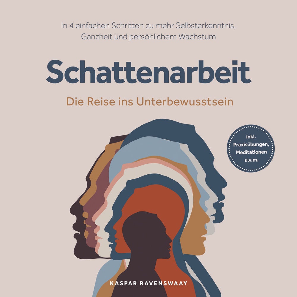 Schattenarbeit - Die Reise ins Unterbewusstsein: In 4 einfachen Schritten zu mehr Selbsterkenntnis, Ganzheit und persönlichem Wach