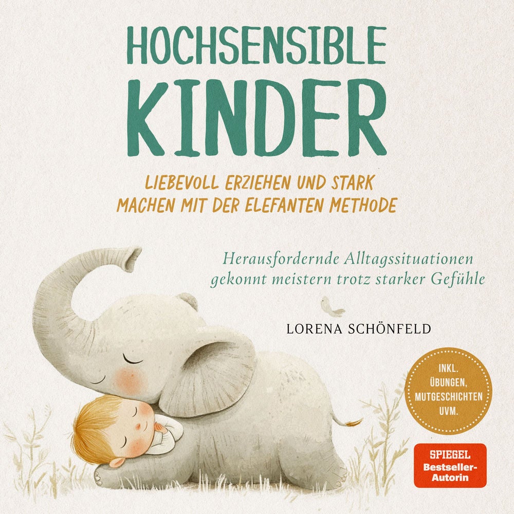 Hochsensible Kinder liebevoll erziehen und stark machen mit der Elefanten Methode: Herausfordernde Alltagssituationen gekonnt meis