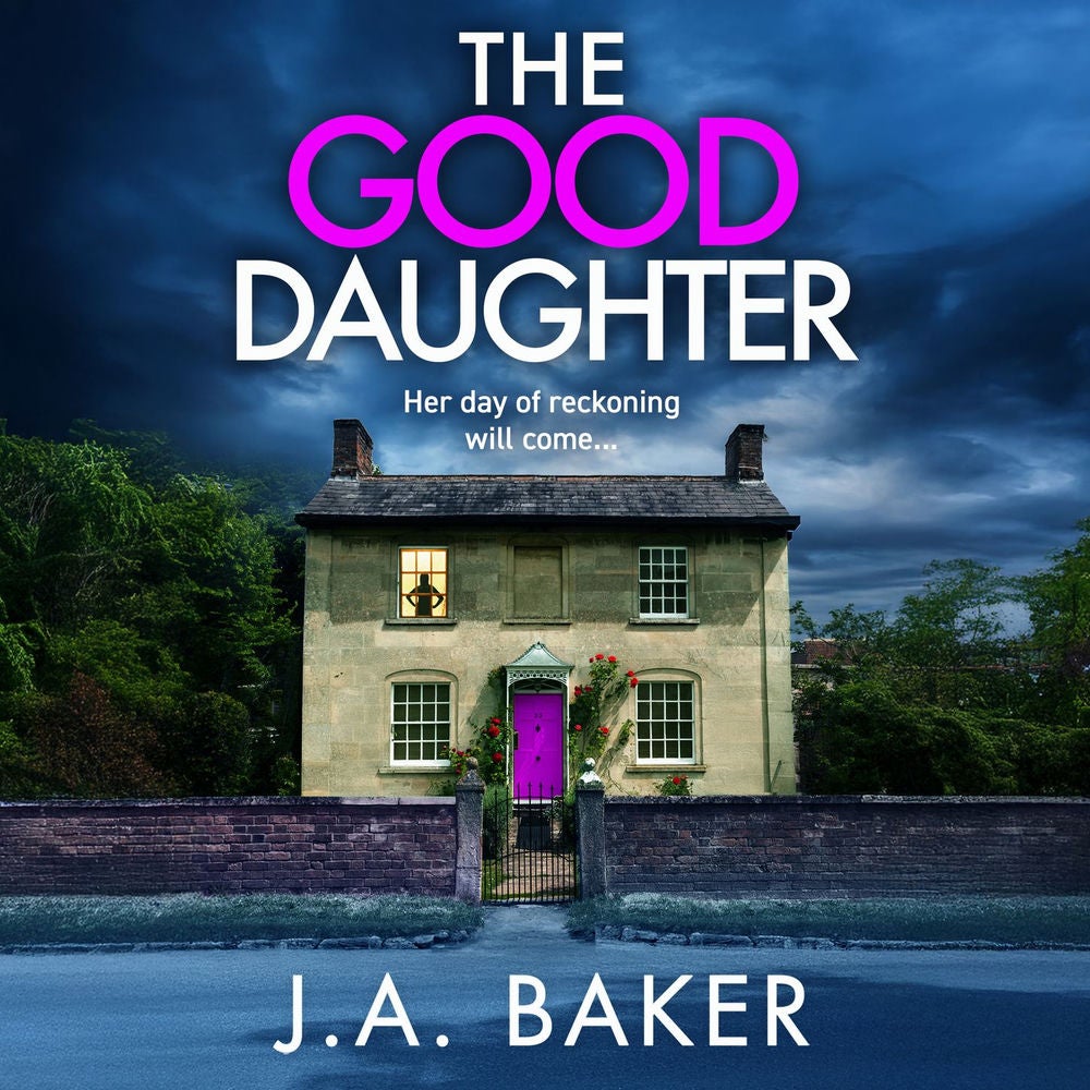 The Good Daughter - A BRAND NEW gripping, addictive, psychological thriller from J. A. Baker