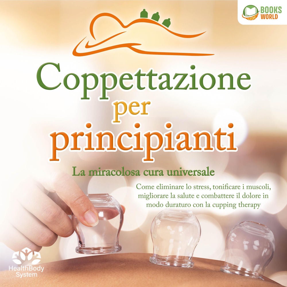 Coppettazione per principianti - La miracolosa cura universale: Come eliminare lo stress, sciogliere i tessuti, migliorare la salu