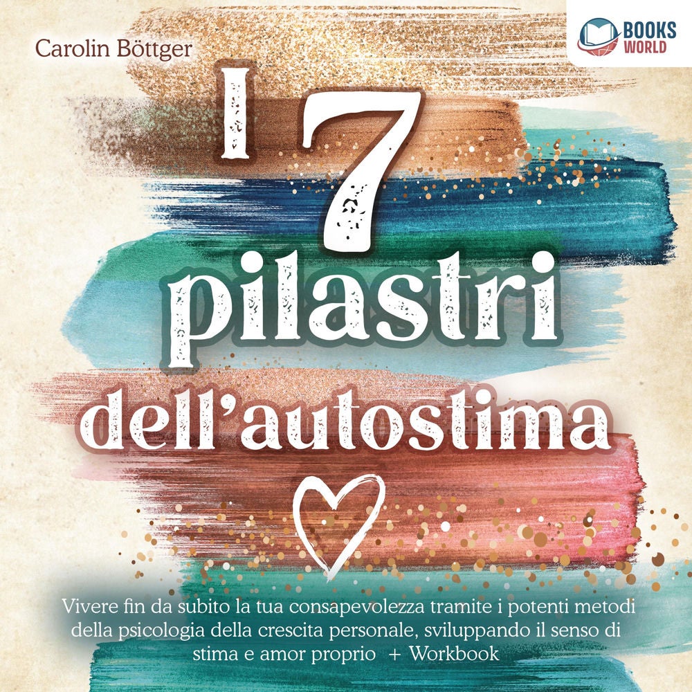I 7 pilastri dell'autostima: Vivere fin da subito la tua consapevolezza tramite i potenti metodi della psicologia della crescita p