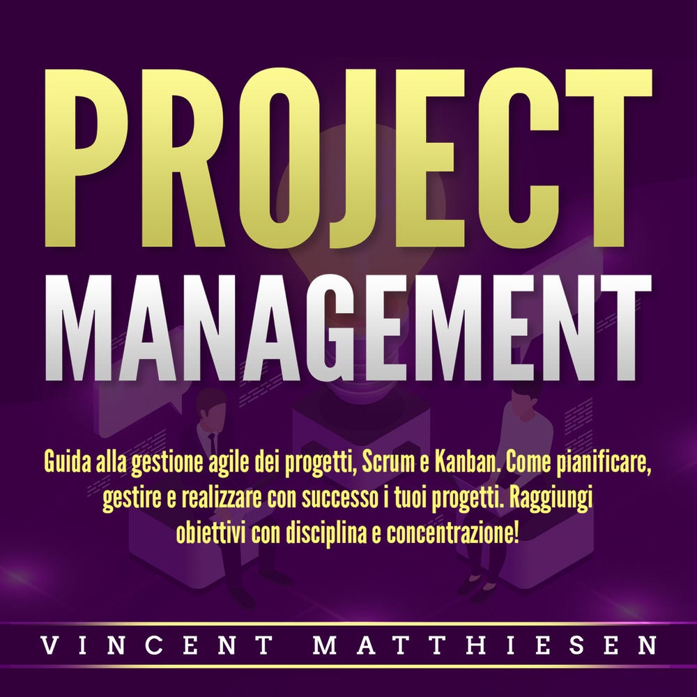 PROJECT MANAGEMENT: Guida alla gestione agile dei progetti, Scrum e Kanban. Come pianificare, gestire e realizzare con successo i