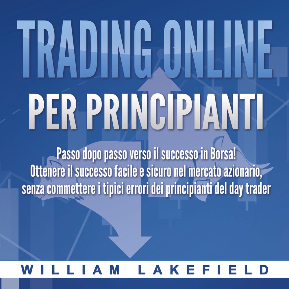 Trading online per principianti: Passo dopo passo versio il successo in Borsa! Ottenere il successo facile e sicuro nel mercato az