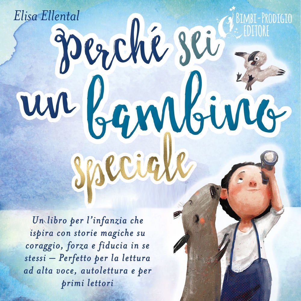 Perché sei un bambino speciale: Un libro per l'infanzia che ispira con storie magiche su coraggio, forza e fiducia in se stessi -