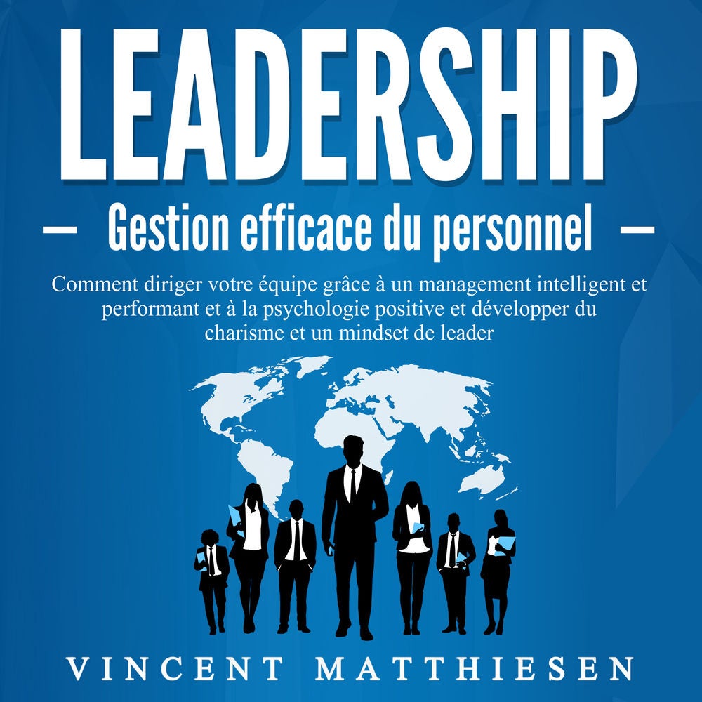 LEADERSHIP - Gestion efficace du personnel: Comment diriger votre équipe grâce à un management intelligent et performant et à la p