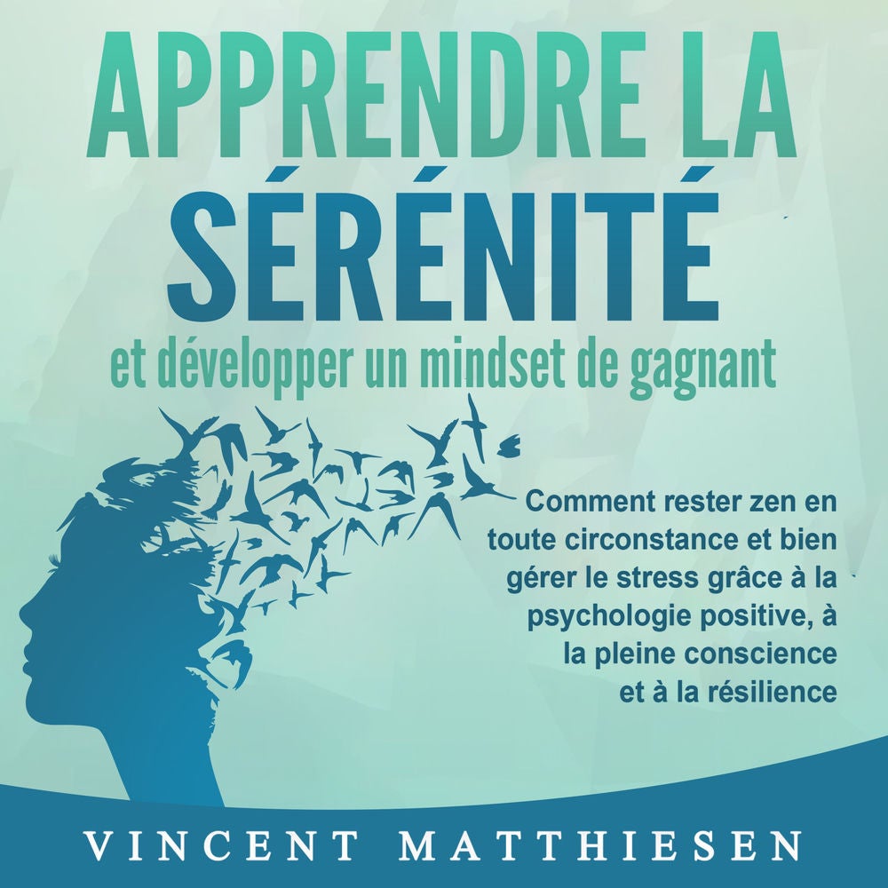 APPRENDRE LA SÉRÉNITÉ et développer un mindset de gagnant: Comment rester zen en toute circonstance et bien gérer le stress grâce