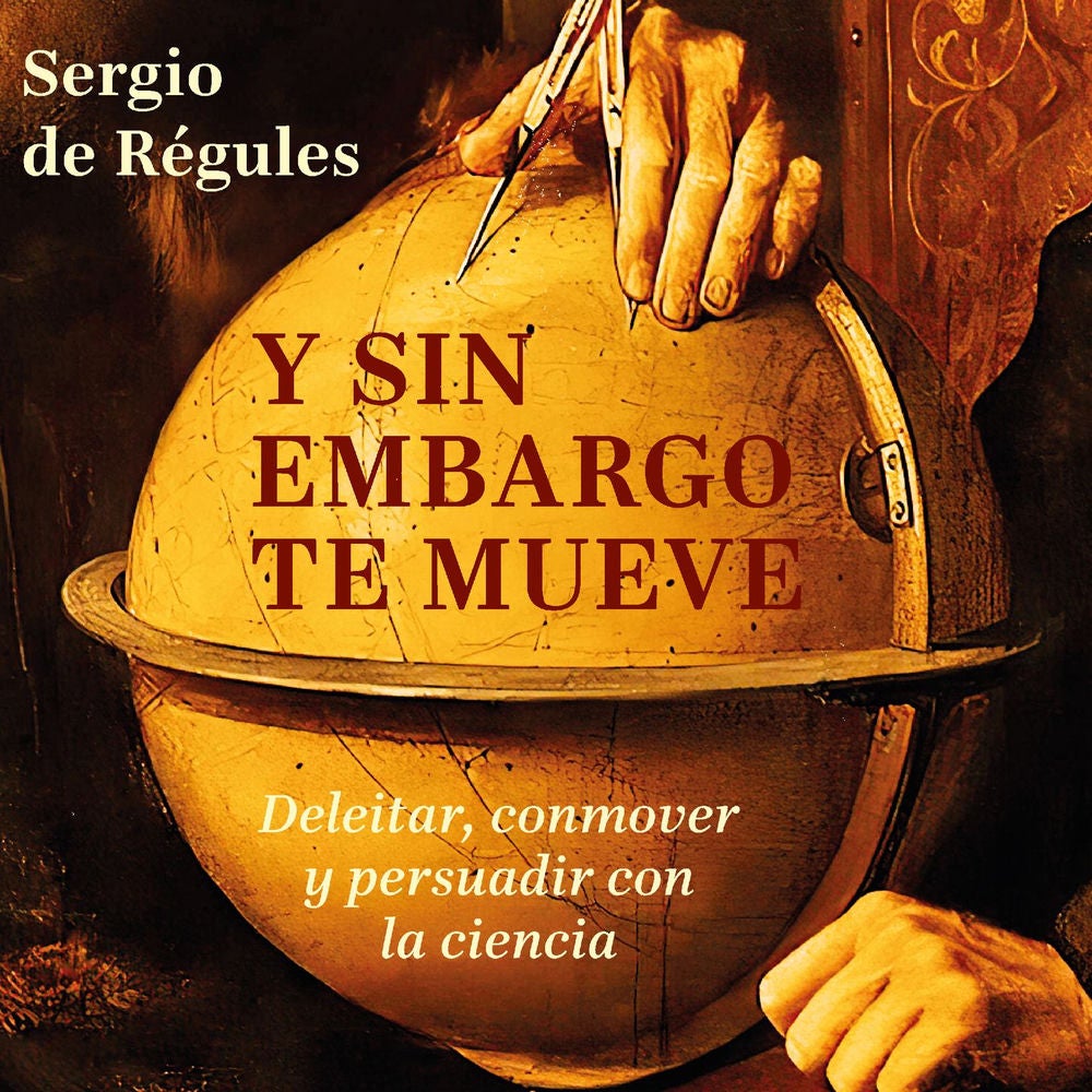 Y sin embargo te mueve - Deleitar, conmover y persuadir con la ciencia