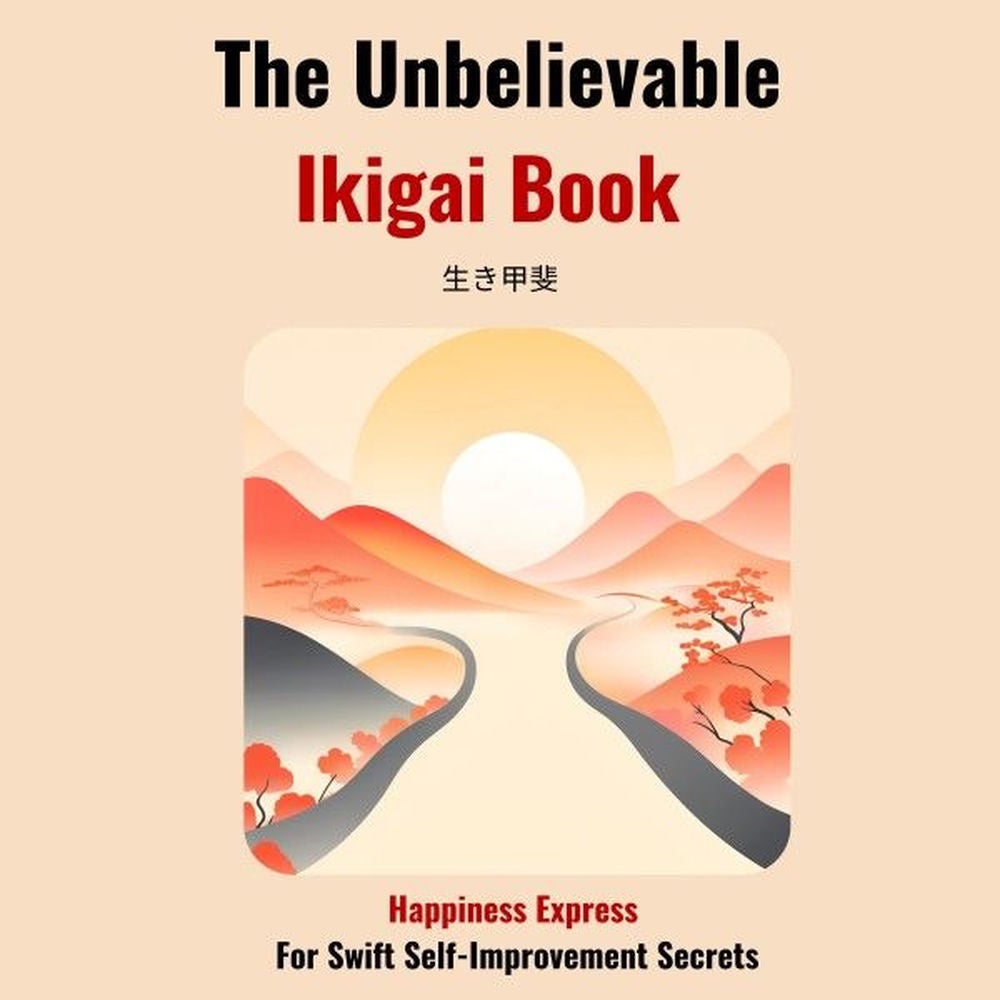 The Unbelievable Ikigai Book-Happiness Express for Swift Self Improvement Secrets
