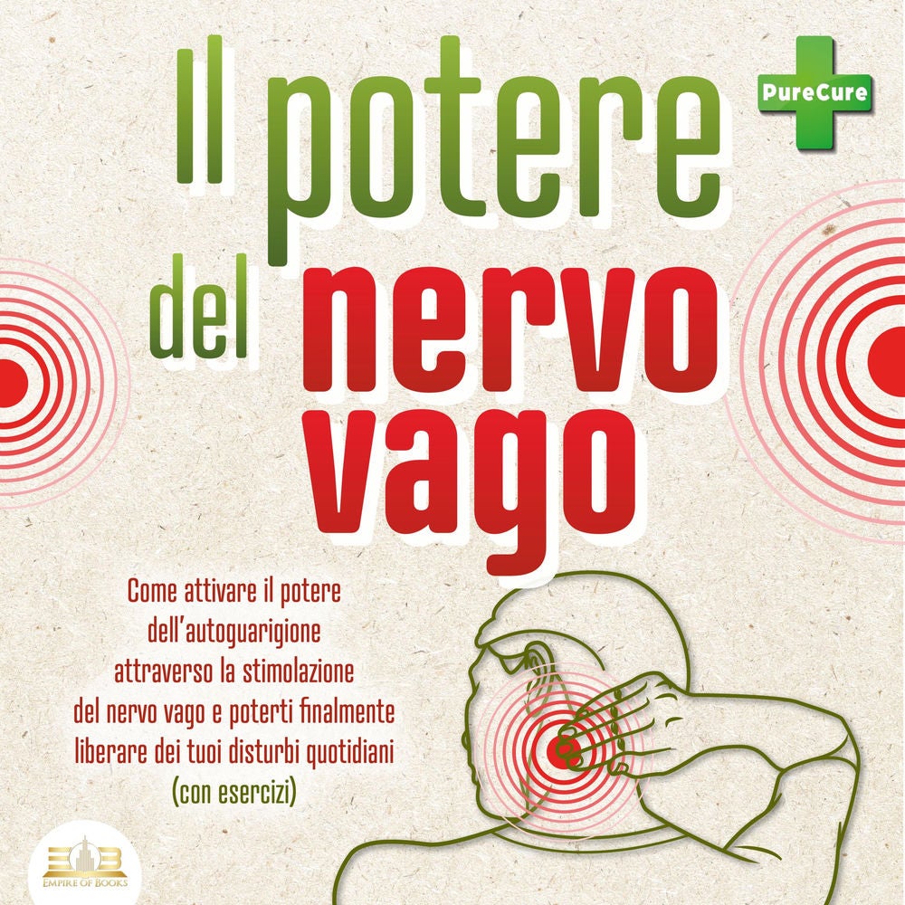 Il potere del nervo vago: Come attivare il potere dell'autoguarigione attraverso la stimolazione del nervo vago e poterti finalmen