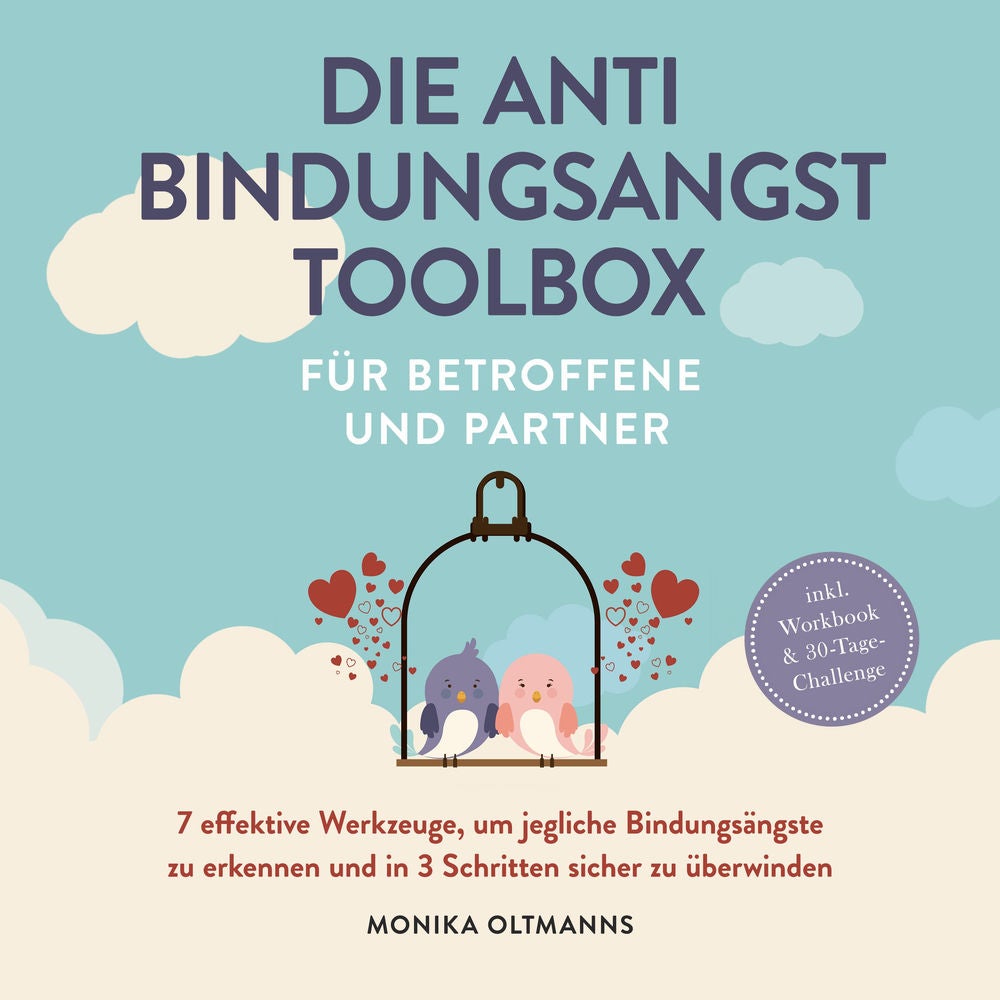 Die Anti Bindungsangst Toolbox für Betroffene und Partner: 7 effektive Werkzeuge, um jegliche Bindungsängste zu erkennen und in 3