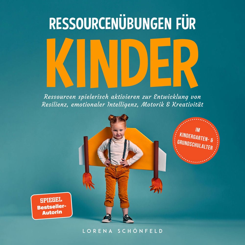 Ressourcenübungen für Kinder: Ressourcen spielerisch aktivieren zur Entwicklung von Resilienz, emotionaler Intelligenz, Motorik &