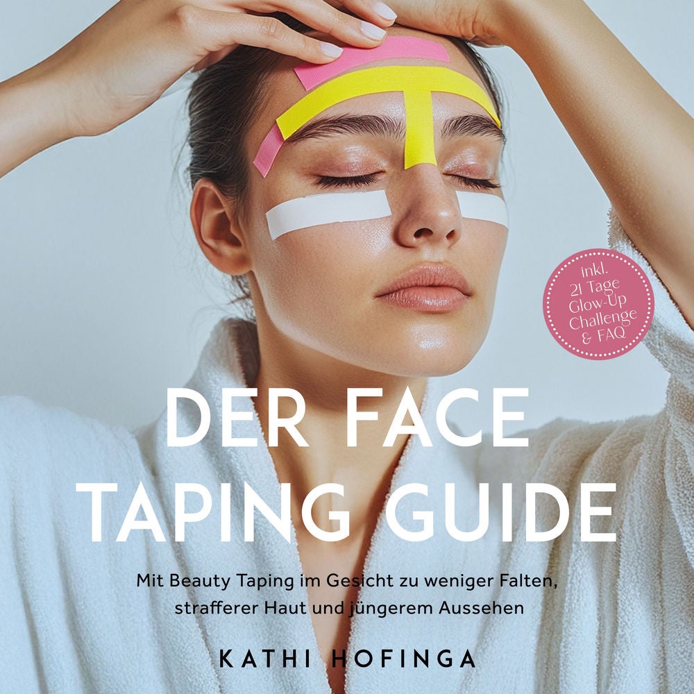 Der Face Taping Guide: Mit Beauty Taping im Gesicht zu weniger Falten, strafferer Haut und jüngerem Aussehen - inkl. 21 Tage Glow-