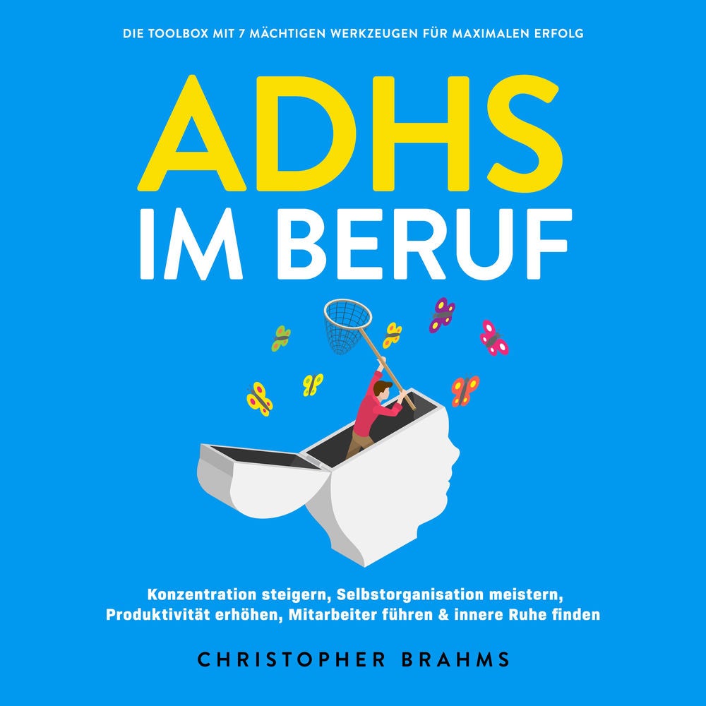 ADHS im Beruf - Die Toolbox mit 7 mächtigen Werkzeugen für maximalen Erfolg: Konzentration steigern, Selbstorganisation meistern,
