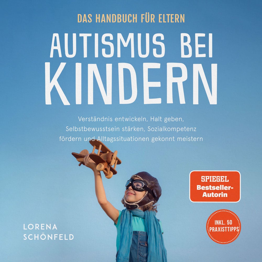 Autismus bei Kindern - Das Handbuch für Eltern: Verständnis entwickeln, Halt geben, Selbstbewusstsein stärken, Sozialkompetenz för