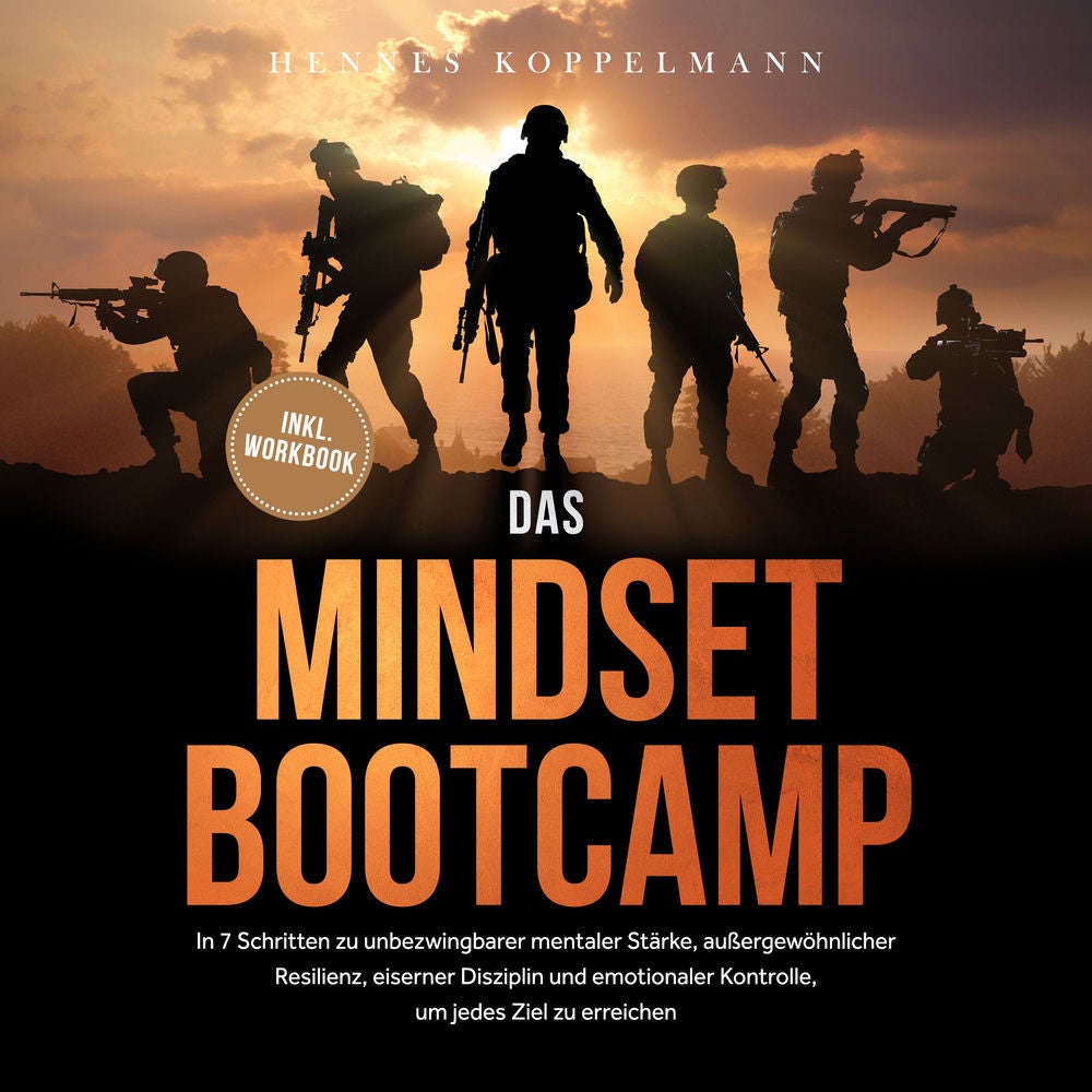 Das Mindset Bootcamp: In 7 Schritten zu unbezwingbarer mentaler Stärke, außergewöhnlicher Resilienz, eiserner Disziplin und emotio