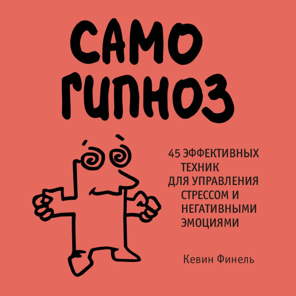Самогипноз. 45 эффективных техник для управления стрессом и негативными эмоциями