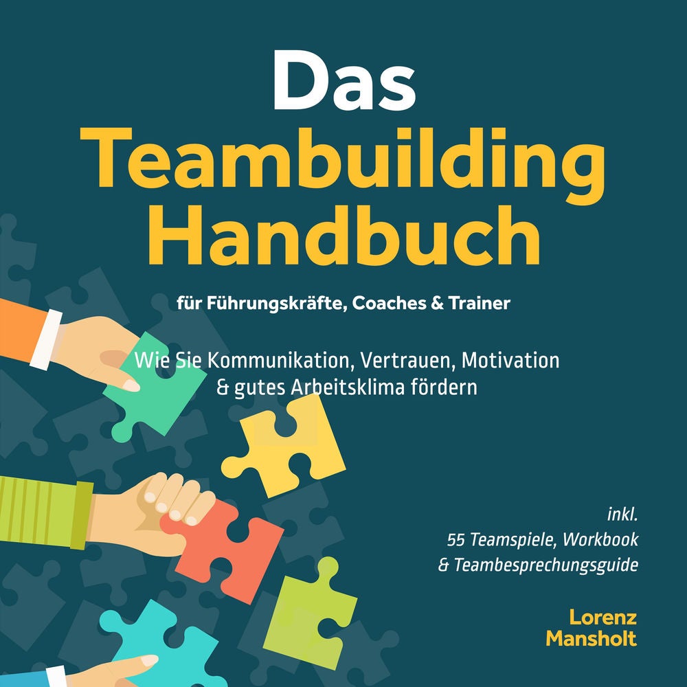 Das Teambuilding Handbuch für Führungskräfte, Coaches & Trainer: Wie Sie Kommunikation, Vertrauen, Motivation & gutes Arbeitsklima