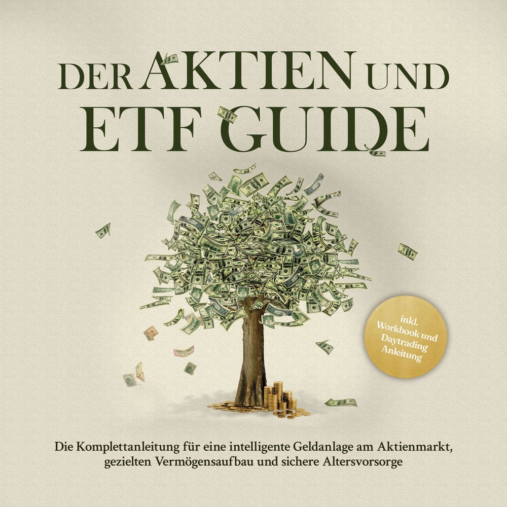 Der Aktien und ETF Guide: Die Komplettanleitung für eine intelligente Geldanlage am Aktienmarkt, gezielten Vermögensaufbau und sic