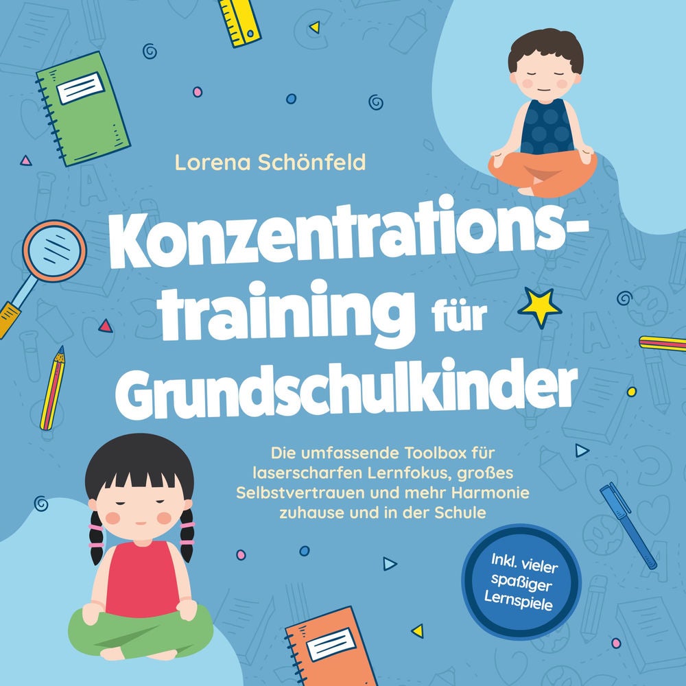 Konzentrationstraining für Grundschulkinder: Die umfassende Toolbox für laserscharfen Lernfokus, großes Selbstvertrauen und mehr H