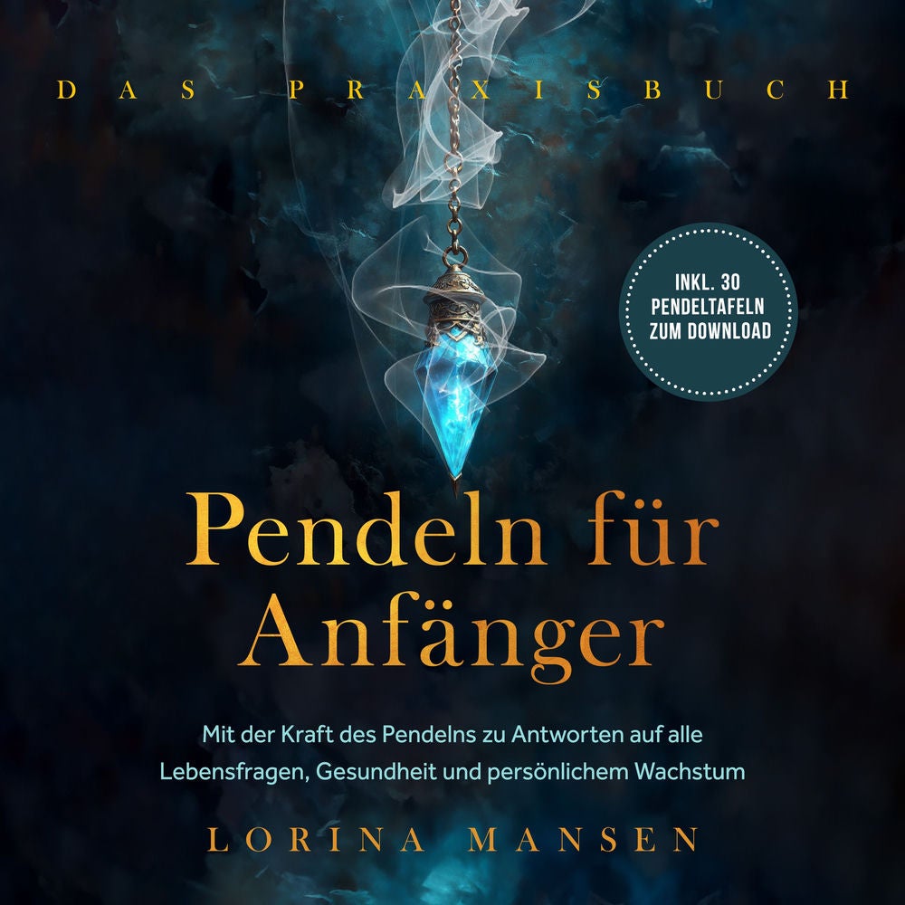 Pendeln für Anfänger - Das Praxisbuch: Mit der Kraft des Pendelns zu Antworten auf alle Lebensfragen, Gesundheit und persönlichem