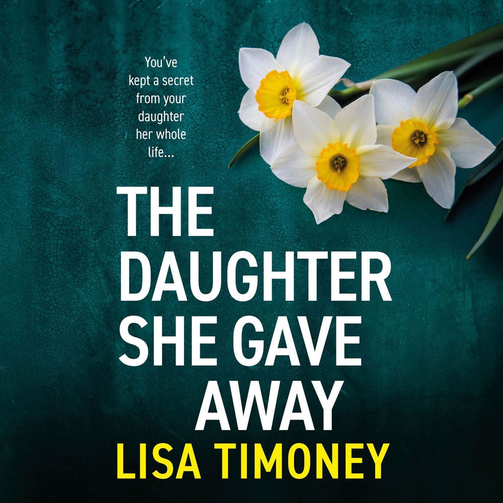 The Daughter She Gave Away - An emotional, page-turning family drama from Lisa Timoney