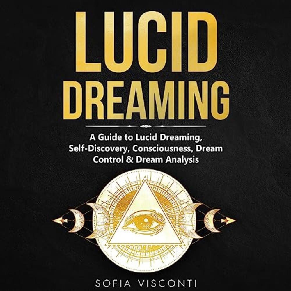Lucid Dreaming - A Guide to Lucid Dreaming, Self-Discovery, Consciousness, Dream Control & Dream Analysis